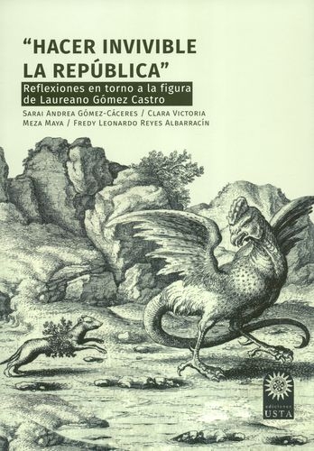 Hacer Invivible La Republica. Reflexiones En Torno A La Figura De Laureano Gomez Castro