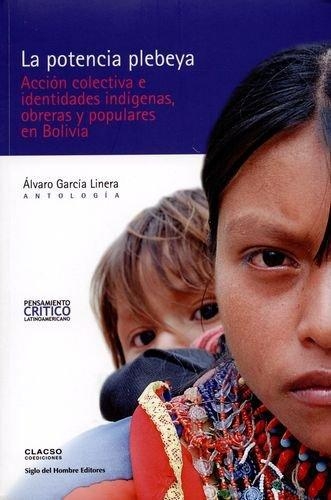 Potencia Plebeya Accion Colectiva E Identidades Indigenas Obreras Y Populares En Bolivia, La