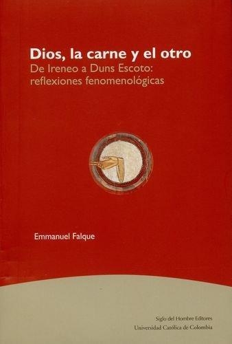 Dios La Carne Y El Otro. De Ireneo A Duns Escoto: Reflexiones Fenomenologicas