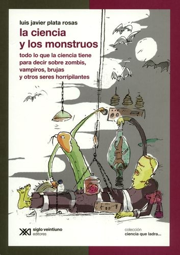 Ciencia Y Los Monstruos Todo Lo Que La Ciencia Tiene Para Decir Sobre Zombis Vampiros Brujas Y Otros Seres Hor