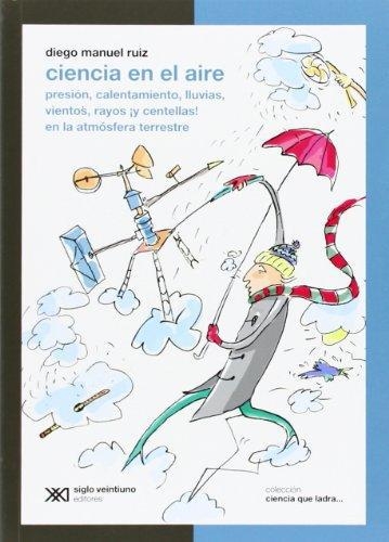 Ciencia En El Aire. Presion, Calentamiento, Lluvias, Rayos Y Centellas En La Atmosfera Terrestre