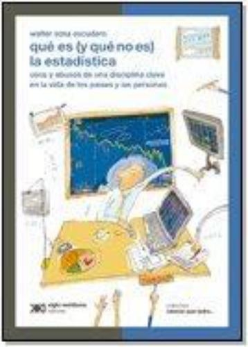 Que Es Y Que No Es La Estadistica. Usos Y Abusos De Una Disciplina Clave En La Vida De Los Paises Y Las Person