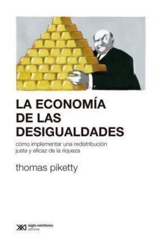 Economia De Las Desigualdades. Como Implementar Una Redistribucion Justa Y Eficaz De La Riqueza, La