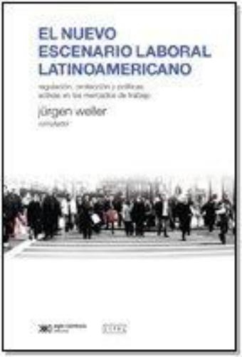 Nuevo Escenario Laboral Latinoamericano. Regulacion, Proteccion Y Politicas Activas En Los Mercados De Trabajo