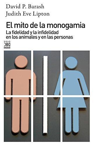 Mito De La Monogamia. La Fidelidad Y La Infidelidad En Los Animales Y En Las Personas, El