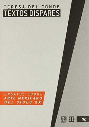 Textos Dispares, Ensayos Sobre Arte Mexicano Del Siglo Xx