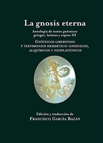 Gnosis Eterna (Iii) Antologia De Textos Gnosticos Griegos, Latinos Y Coptos, La
