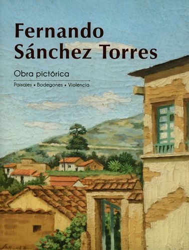 Fernando Sanchez Torres Obra Pictorica Paisajes Bodegones Violencia