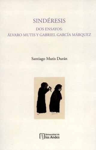 Sinderesis. Dos Ensayos: Alvaro Mutis Y Gabriel Garcia Marquez