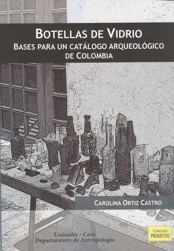 Botellas De Vidrio. Bases Para Un Catalogo Arqueologico De Colombia