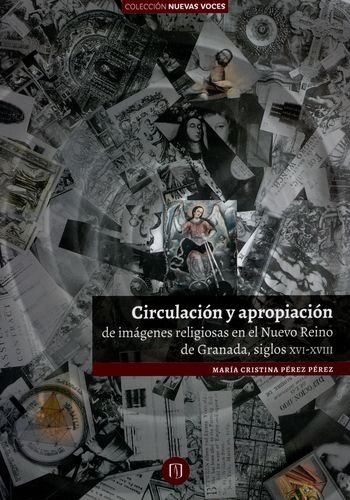 Circulacion Y Apropiacion De Imagenes Religiosas En El Nuevo Reino De Granada Siglos Xvi-Xviii