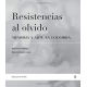 Resistencias Al Olvido. Memoria Y Arte En Colombia