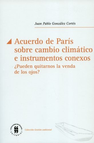 Acuerdo De Paris Sobre Cambio Climatico E Instrumentos Conexos Pueden Quitarnos La Venda De Los Ojos