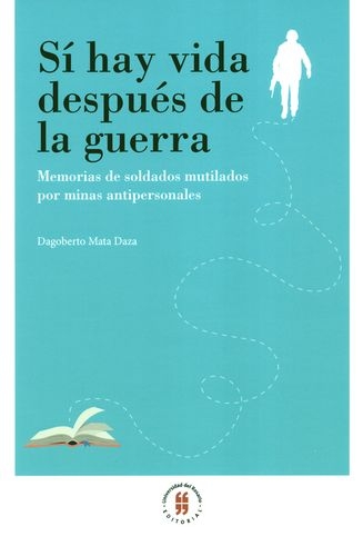 Si Hay Vida Despues De La Guerra Memorias De Soldados Mutilados Por Minas Antipersonales