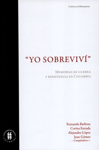 Yo Sobrevivi Memorias De Guerra Y Resistencia En Colombia