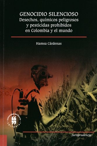 Genocidio Silencioso. Desechos Quimicos Peligrosos Y Pesticidas Prohibidos En Colombia Y El Mundo