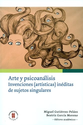 Arte Y Psicoanalisis Invenciones Artisticas Ineditas De Sujetos Singulares