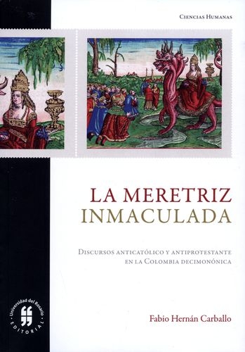 Meretriz Inmaculada. Discursos Anticatolico Y Antiprotestante En La Colombia Decimononica, La