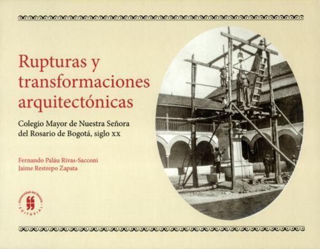 Rupturas Y Transformaciones Arquitectonicas. Colegio Mayor De Nuestra Señora Del Rosario De Bogota Siglo Xx