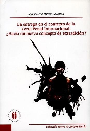 Entrega En El Contexto De La Corte Penal Internacional ¿Hacia Un Nuevo Concepto De Extradicion?, La