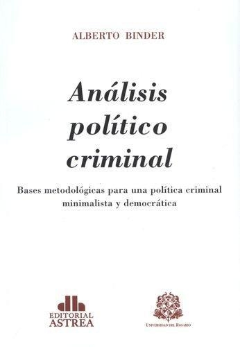 Analisis Politico Criminal. Bases Metodologicas Para Una Politica Criminal Minimalista