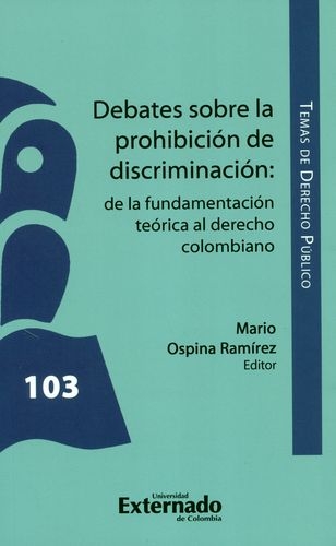 Debates Sobre La Prohibicion De Discriminacion. De La Fundamentacion Teorica Al Derecho Colombiano