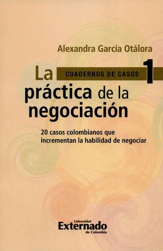 Practica De La Negociacion. 20 Casos Colombianos Que Incrementan La Habilidad De Negociar, La