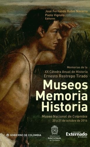 Museos Memoria Historia Memorias De La Xx Catedra Anual De Historia Ernesto Restrepo Tirado