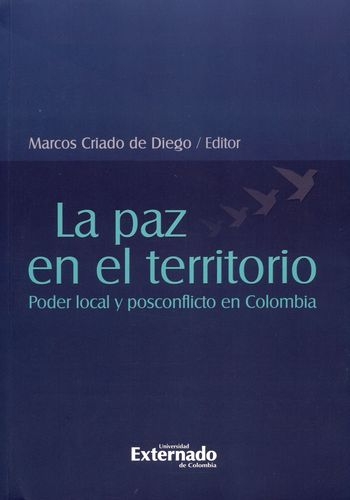 Paz En El Territorio. Poder Local Y Posconflicto En Colombia, La