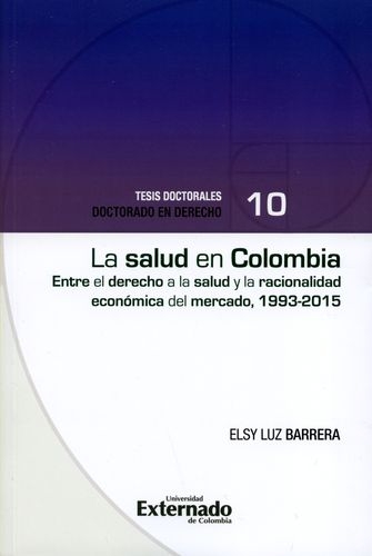 Salud En Colombia Entre El Derecho A La Salud Y La Racionalidad Economica Del Mercado 1993-2015