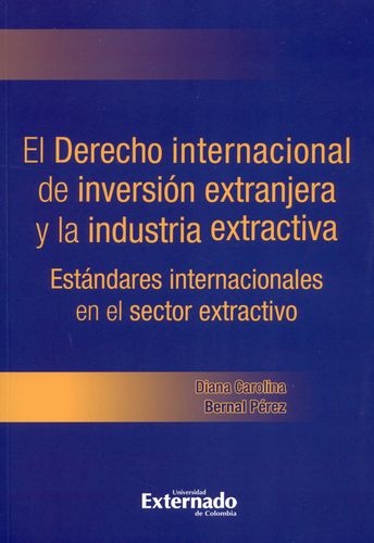 Derecho Internacional De La Inversion Extranjera Y La Industria Extractiva Estandares Internacionales En El Se