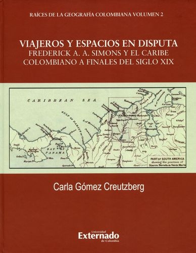 Viajeros Y Espacios En Disputa Frederick A. A. Simons Y El Caribe Colombiano A Finales Del Siglo Xix