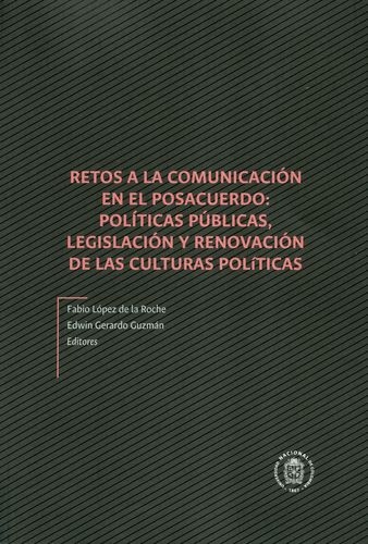 Retos A La Comunicacion En El Posacuerdo Politicas Publicas Legislacion Y Renovacion De Las Culturas Politicas