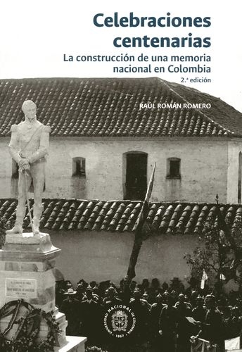 Celebraciones Centenarias La Construccion De Una Memoria Nacional En Colombia