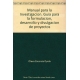 Manual Para La Investigacion. Guia Para La Formulacion, Desarrollo Y Divulgacion De Proyectos