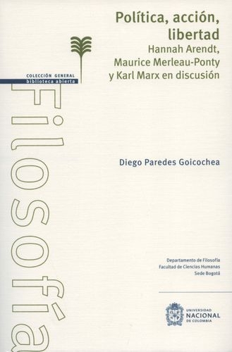 Politica Accion Libertad. Hannah Arendt, Maurice Merleau Ponty Y Karl Marx En Discusion