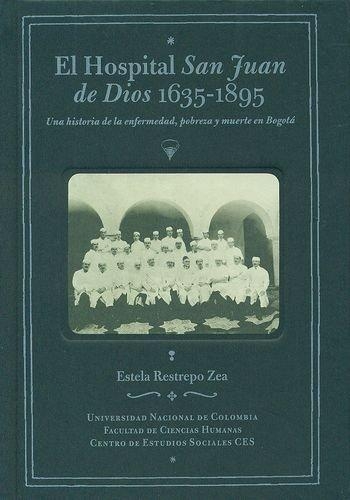 Hospital San Juan De Dios 1635-1895 Una Historia De La Enfermedad Pobreza Y Muerte En Bogota, El