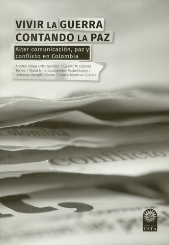 Vivir La Guerra Contando La Paz Alter Comunicacion Paz Y Conflicto En Colombia