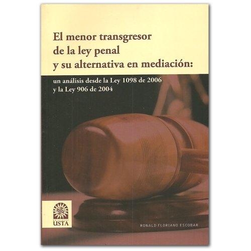 Menor Transgresor De La Ley Penal Y Su Alternativa En Mediacion Un Analisis Desde La Ley 1098 De 2006 Y La Ley