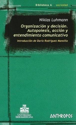 Organizacion Y Decision Autopoiesis Accion Y Entendimiento