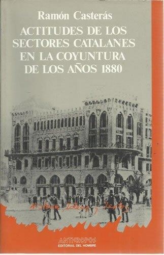 Actitudes De Los Sectores Catalanes En La Coyuntura De Los Años 1880