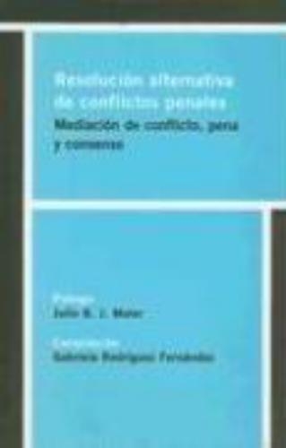 Resolucion Alternativa De Conflictos Penales. Mediacion De Conflicto, Pena Y Consenso