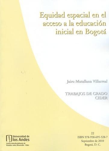 Equidad Espacial En El Acceso A La Educacion Inicial En Bogota. Trabajos De Grado Cider No. 022