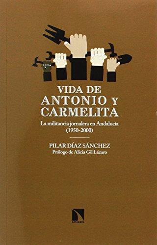 Vida De Antonio Y Carmelita La Militancia Jornalera En Andalucia 1950-2000