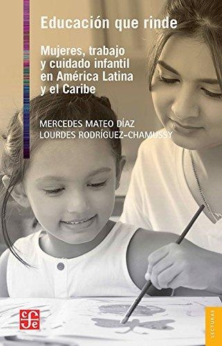 Educación que rinde. Mujeres, trabajo y cuidado infantil en América Latina y el