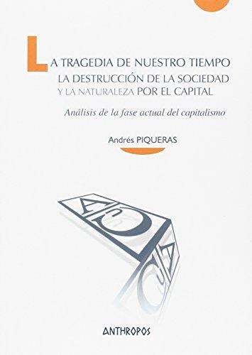 Tragedia De Nuestro Tiempo La Destruccion De La Sociedad Y La Naturaleza Por El Capital, La