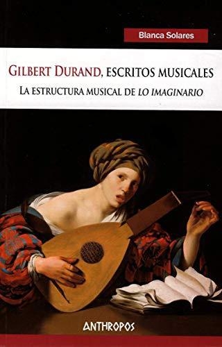 Gilbert Durand. Escritos Musicales. La Estructura Musical De Lo Imaginario