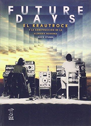 Future Days El Krautrock Y La Construccion De La Alemania Moderna