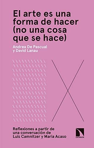 Arte Es Una Forma De Hacer No Una Cosa Que Se Hace, El