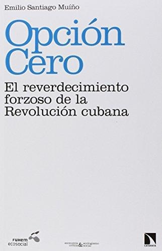 Opcion Cero El Reverdecimiento Forzoso De La Revolucion Cubana